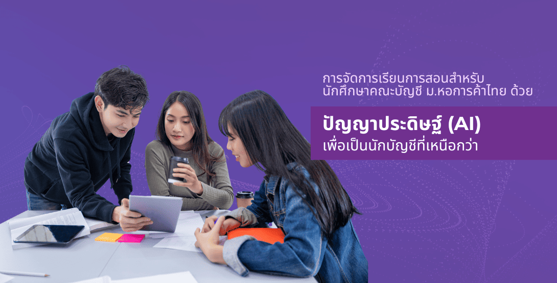 การจัดการเรียนการสอนสำหรับนักศึกษาคณะบัญชี ม.หอการค้าไทย ด้วยปัญญาประดิษฐ์ (AI) เพื่อเป็นนักบัญชีที่เหนือกว่า