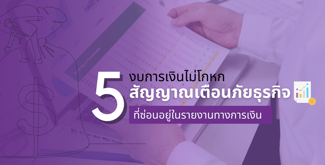 งบการเงินไม่โกหก 5 สัญญาณเตือนภัยธุรกิจที่ซ่อนอยู่ในรายงานทางการเงิน
